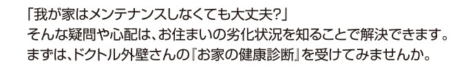 まずはドクトル外壁さんの「お家の健康診断」を受けてみませんか。