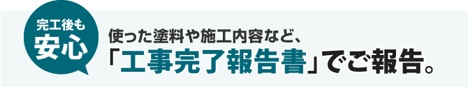 施工後も安心｜使った塗料や施工内容など「工事完了報告書」でご報告